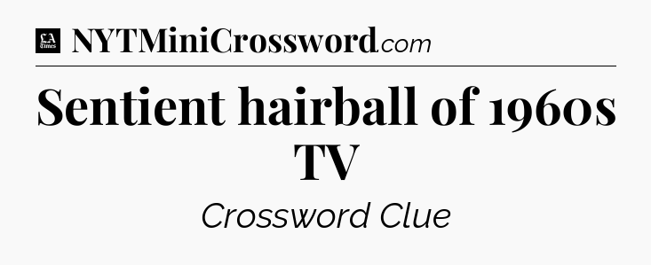 Sentient hairball of 1960s TV - LA Times Crossword