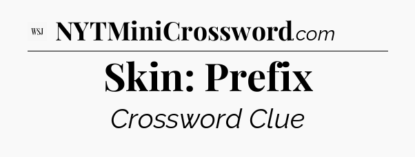Skin: Prefix - WSJ Crossword