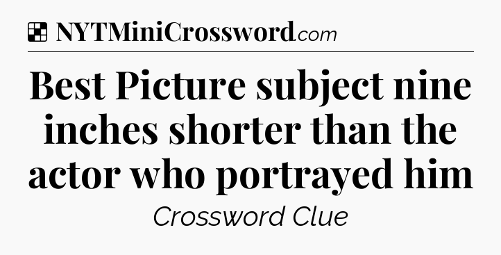 Solution: Best Picture subject nine inches shorter than the actor who portrayed him - NYT Crossword