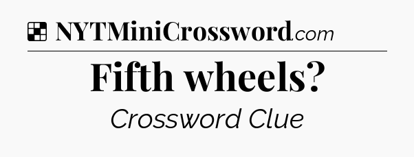 Solution: Fifth wheels - NYT Crossword