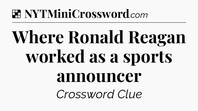 Solution: Where Ronald Reagan worked as a sports announcer - NYT Crossword