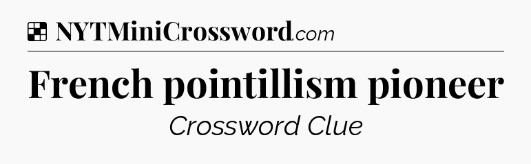 Solution: French pointillism pioneer - NYT Crossword