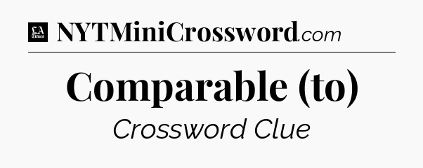 Comparable (to) - LA Times Crossword