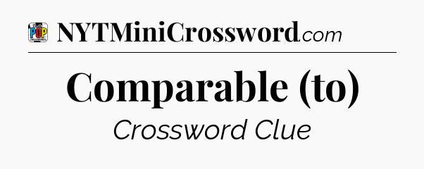 Comparable (to) Crossword Clue