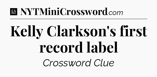 Kelly Clarkson's first record label - LA Times Crossword