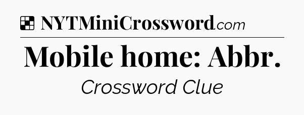 Solution: Mobile home: Abbr - NYT Crossword