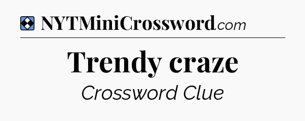 Solution: Trendy craze - NYT Mini Crossword
