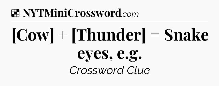 Solution: [Cow] + [Thunder] = Snake eyes, e.g - NYT Crossword