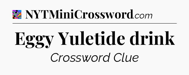 Eggy Yuletide drink Crossword Clue