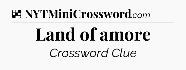 Solution: Land of amore - NYT Crossword