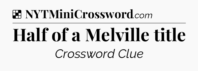 Solution: Half of a Melville title - NYT Crossword