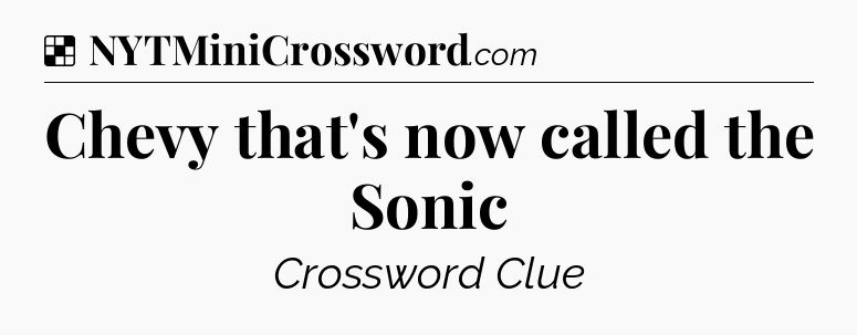 Solution: Chevy that's now called the Sonic - NYT Crossword