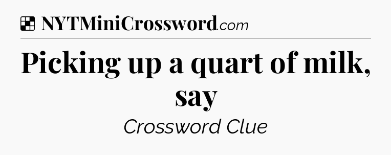 Solution: Picking up a quart of milk, say - NYT Crossword