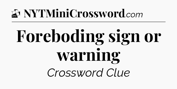 Foreboding sign or warning - Daily Themed Classic Crossword