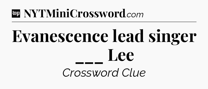 Evanescence lead singer ___ Lee Crossword Clue