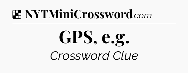 Solution: GPS, e.g - NYT Crossword