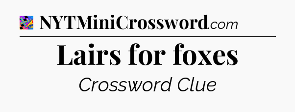 Lairs for foxes Crossword Clue