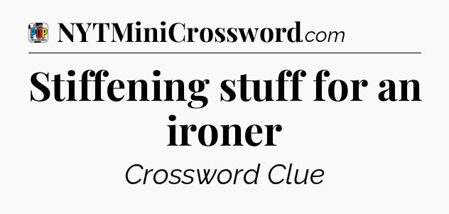 Stiffening stuff for an ironer Crossword Clue