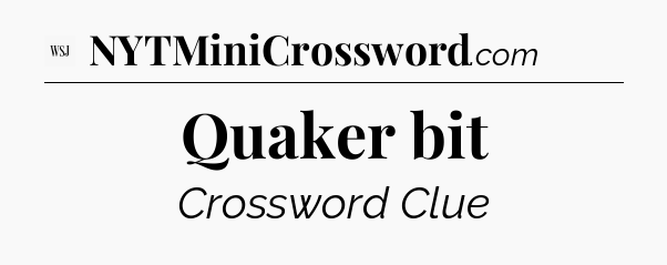 Quaker bit - WSJ Crossword