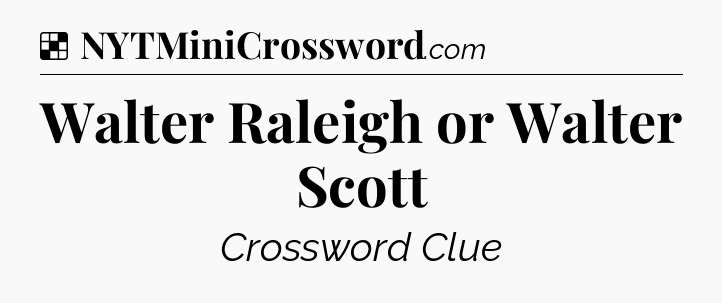 Solution: Walter Raleigh or Walter Scott - NYT Crossword