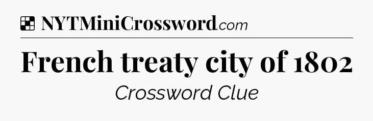 Solution: French treaty city of 1802 - NYT Crossword