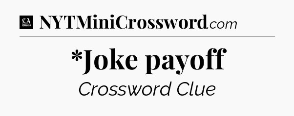 *Joke payoff - LA Times Crossword