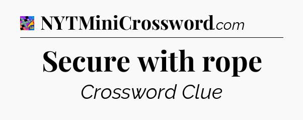 Secure with rope Crossword Clue
