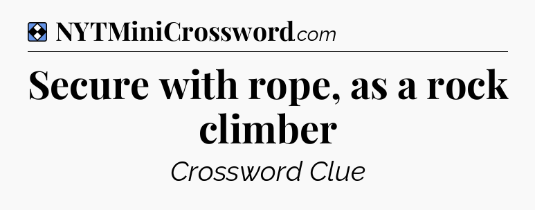 Solution: Secure with rope, as a rock climber - NYT Mini Crossword