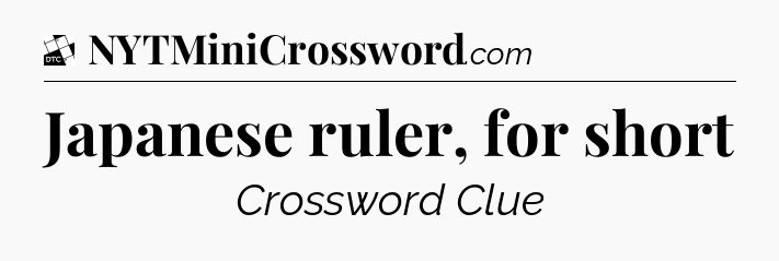 Japanese ruler, for short - Daily Themed Classic Crossword