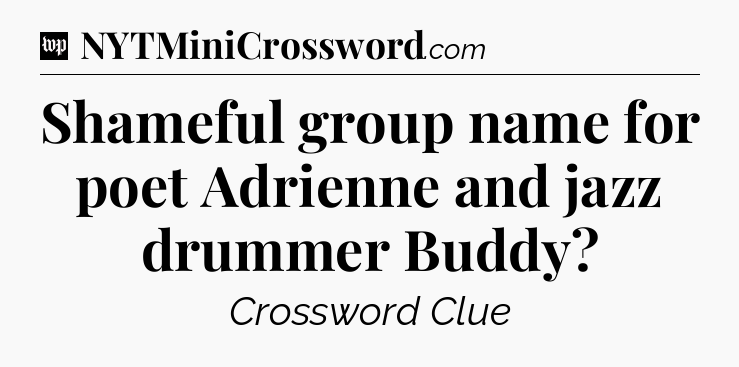 Shameful group name for poet Adrienne and jazz drummer Buddy Crossword Clue