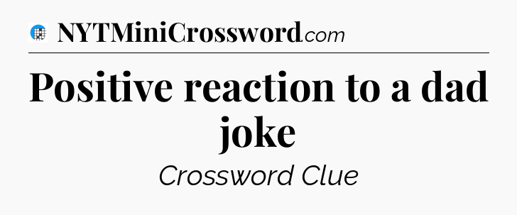 Positive reaction to a dad joke Crossword Clue