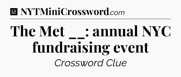The Met __: annual NYC fundraising event - LA Times Crossword