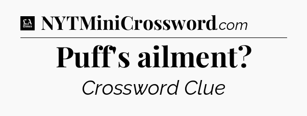 Puff's ailment - LA Times Crossword