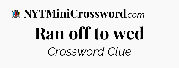 Ran off to wed Crossword Clue