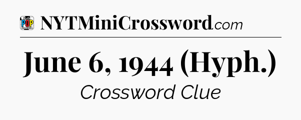 June 6, 1944 (Hyph.) Crossword Clue