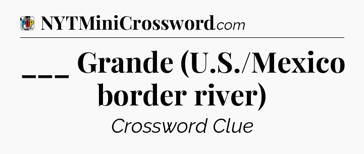 ___ Grande (U.S./Mexico border river) Crossword Clue