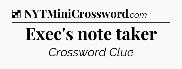 Solution: Exec's note taker - NYT Crossword