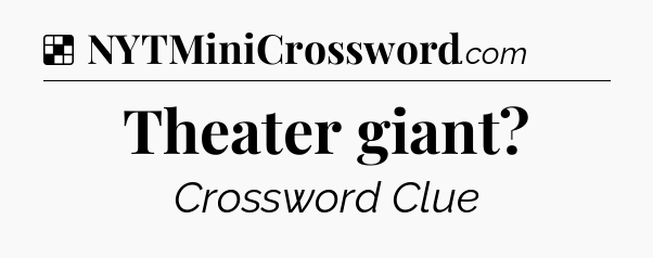 Solution: Theater giant - NYT Crossword