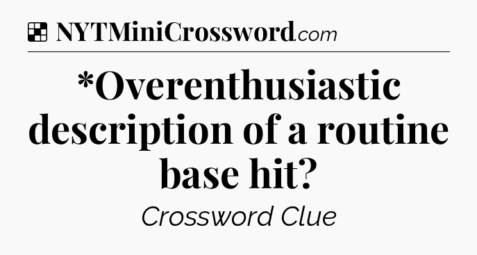 Solution: *Overenthusiastic description of a routine base hit - NYT Crossword