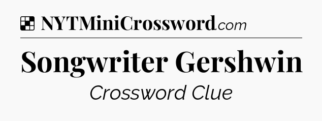 Solution: Songwriter Gershwin - NYT Crossword