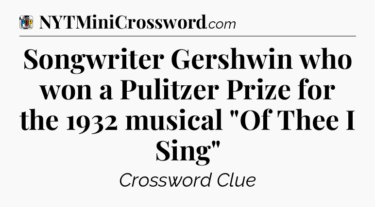 Songwriter Gershwin who won a Pulitzer Prize for the 1932 musical 