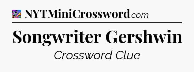 Songwriter Gershwin Crossword Clue