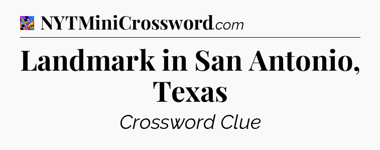 Landmark in San Antonio, Texas Crossword Clue