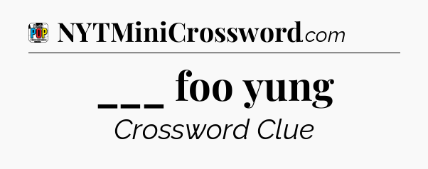 ___ foo yung Crossword Clue