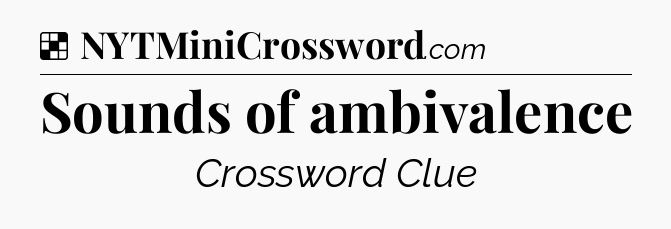 Solution: Sounds of ambivalence - NYT Crossword