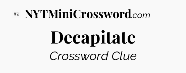 Decapitate - WSJ Crossword