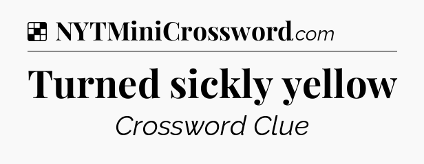 Solution: Turned sickly yellow - NYT Crossword
