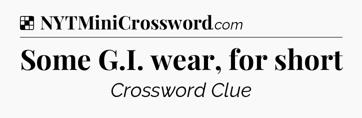 Solution: Some G.I. wear, for short - NYT Crossword