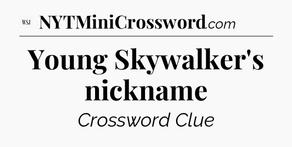 Young Skywalker's nickname - WSJ Crossword