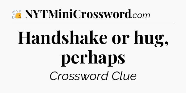 Handshake or hug, perhaps - 7 Little Words